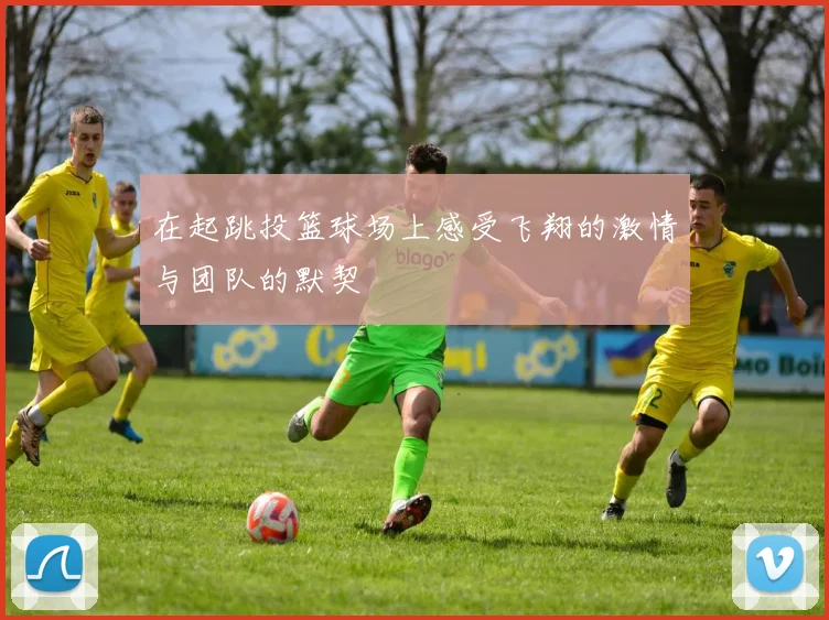 在起跳投篮球场上感受飞翔的激情与团队的默契