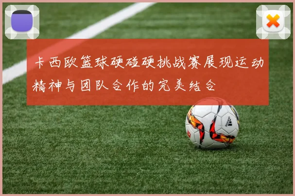 卡西欧篮球硬碰硬挑战赛展现运动精神与团队合作的完美结合