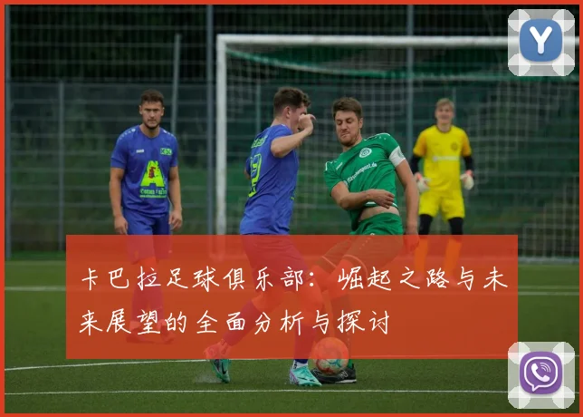 卡巴拉足球俱乐部：崛起之路与未来展望的全面分析与探讨